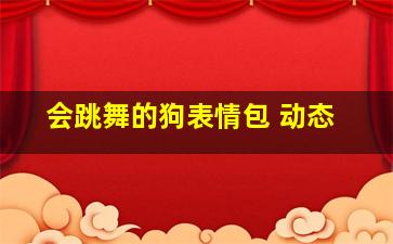 会跳舞的狗表情包 动态